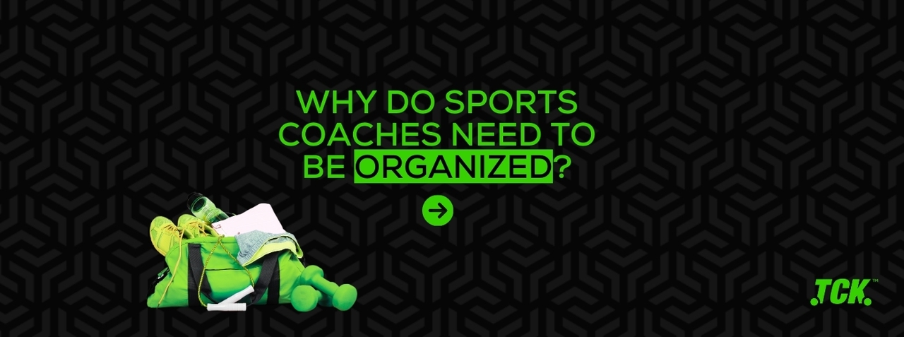 Why do sports coaches need to be organised